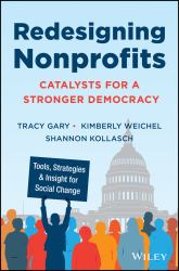 Redesigning Nonprofits : Catalysts for a Stronger Democracy, Tools, Strategies, and Insight for Social Change