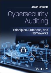 Cybersecurity Auditing : Principles, Practices, and Frameworks