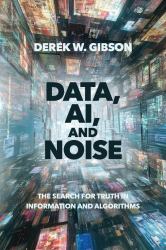 Data, AI, and Noise : The Search for Truth in Information and Algorithms
