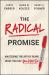 The Radical Promise : Mastering the Art of Doing What You Say You Will Do
