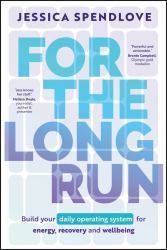For the Long Run : Build Your Daily Operating System for Energy, Recovery and Wellbeing