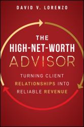 The High-Net-Worth Advisor: Turning Client Relatio Nships into Reliable Revenue