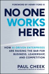 No One Works Here : How AI-Driven Enterprises Are Dramatically Redefining Business, Leadership, and Competition