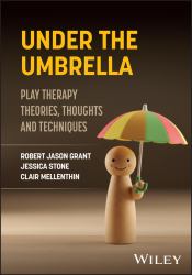 Under the Umbrella : Play Therapy Theories, Thoughts and Techniques