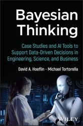 Bayesian Thinking : Case Studies and AI Tools to Support Data-Driven Decisions in Engineering, Science, and Business