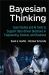 Bayesian Thinking : Case Studies and AI Tools to Support Data-Driven Decisions in Engineering, Science, and Business