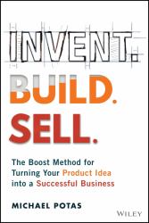 Invent. Build. Sell : The Boost Method for Turning Your Product Idea into a Successful Business