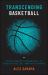 Transcending Basketball : Moving Beyond Fundamentals to Develop Skilled, Adaptive Players Transcending Basketball : Moving Beyond Fundamentals to Develop Skilled, Adaptive Players