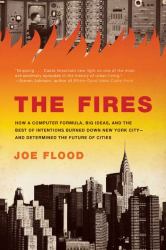 The Fires : How a Computer Formula, Big Ideas, and the Best of Intentions Burned down New York City--And Determined the Future of Cities