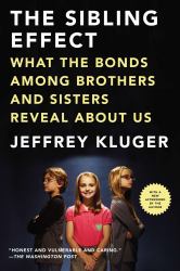 The Sibling Effect : What the Bonds among Brothers and Sisters Reveal about Us