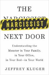 The Narcissist Next Door : Understanding the Monster in Your Family, in Your Office, in Your Bed--In Your World