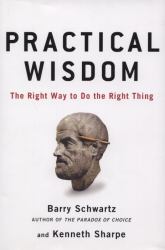 Practical Wisdom : The Right Way to Do the Right Thing
