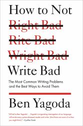 How to Not Write Bad : The Most Common Writing Problems and the Best Ways to Avoid Them