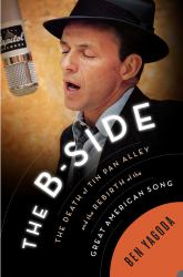 The B-Side : The Death of Tin Pan Alley and the Rebirth of the Great American Song