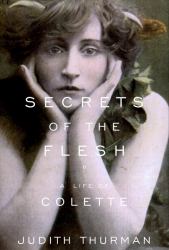 Secrets of the Flesh : A Life of Colette