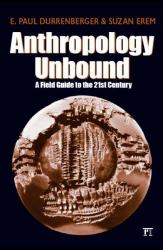 Anthropology Unbound : A Field Guide to the 21st Century