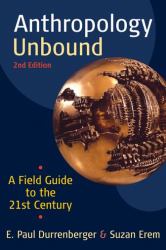 Anthropology Unbound : A Field Guide to the 21st Century