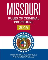 Missouri Rules of Criminal Procedure 2019 : Complete Rules in Effect As of January 1 2019