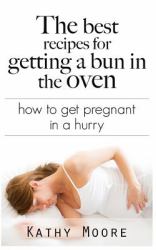 The Best Recipes for Getting a Bun in the Oven