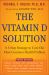 The Vitamin D Solution : A 3-Step Strategy to Cure Our Most Common Health Problem