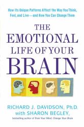 The Emotional Life of Your Brain : How Its Unique Patterns Affect the Way You Think, Feel, and Live - And How You Can Change Them