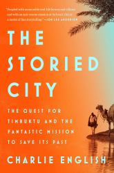 The Storied City : The Quest for Timbuktu and the Fantastic Mission to Save Its Past