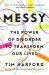 Messy : The Power of Disorder to Transform Our Lives