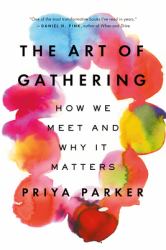 The Art of Gathering : How We Meet and Why It Matters
