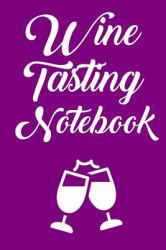 Wine Tasting Notebook : Wine Tour Journal with 100 Wine Tasting Sheets