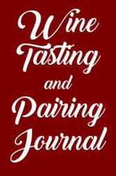 Wine Tasting and Pairing Journal : Wine Tour Notebook with 100 Wine Tasting Sheets