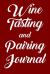 Wine Tasting and Pairing Journal : Wine Tour Notebook with 100 Wine Tasting Sheets