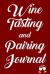 Wine Tasting and Pairing Journal : Wine Tour Notebook with 100 Wine Tasting Sheets