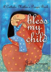 Bless My Child : A Catholic Mother's Prayer Book