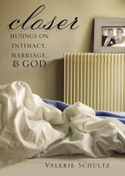 Closer : Musings on Intimacy, Marriage, and God