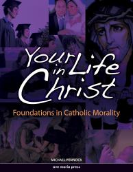 Your Life in Christ : Framework Course VI: Foundations of Catholic Morality