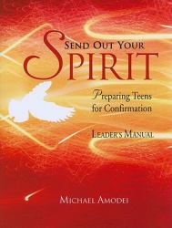 Send Out Your Spirit : Preparing Teens for Confirmation (Leader's Manual)