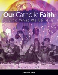 Our Catholic Faith : Living What We Believe