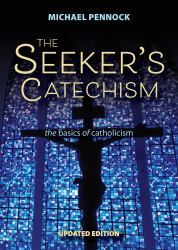 The Seeker's Catechism : The Basics of Catholicism