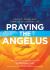 Praying the Angelus : Find Joy, Peace, and Purpose in Everyday Life