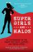 Super Girls and Halos : My Companions on the Quest for Truth, Justice, and Heroic Virtue