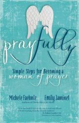 Pray Fully : Simple Steps for Becoming a Woman of Prayer