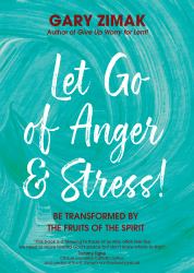 Let Go of Anger and Stress! : Be Transformed by the Fruits of the Spirit