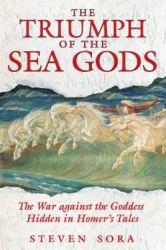 The Triumph of the Sea Gods : The War Against the Goddess Hidden in Homer's Tales