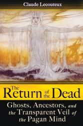 The Return of the Dead : Ghosts, Ancestors, and the Transparent Veil of the Pagan Mind
