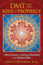 DMT and the Soul of Prophecy : A New Science of Spiritual Revelation in the Hebrew Bible