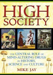High Society : The Central Role of Mind-Altering Drugs in History, Science, and Culture