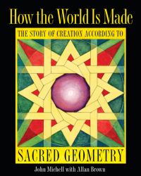 How the World Is Made : The Story of Creation According to Sacred Geometry