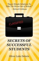 Secrets of Successful Students : Simple Solutions to Take the Stress Out of School