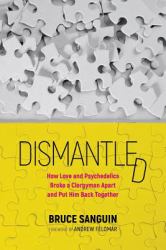 Dismantled : How Love and Psychedelics Broke a Clergyman Apart and Put Him Back Together