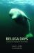 Beluga Days : Tracking the Endangered White Whale